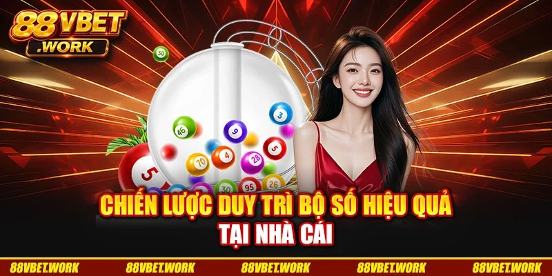 Chiến lược duy trì bộ số hiệu quả tại nhà cái Chiến lược duy trì bộ số hiệu quả tại nhà cái