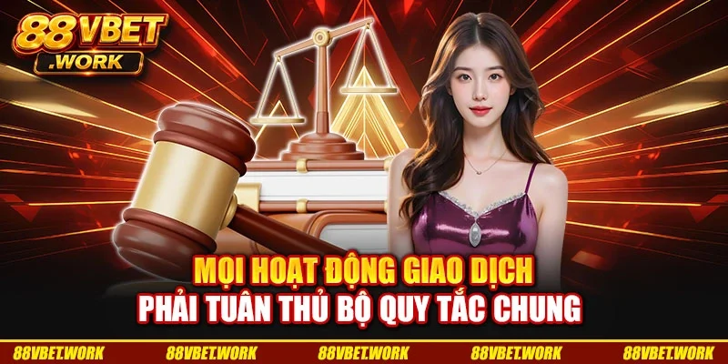 Mọi hoạt động giao dịch phải tuân thủ bộ quy tắc chung