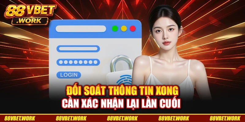 Đối soát thông tin xong cần xác nhận lại lần cuối Đối soát thông tin xong cần xác nhận lại lần cuối