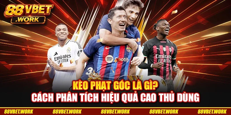 Kèo Phạt Góc Là Gì? Cách Phân Tích Hiệu Quả Cao Thủ Dùng