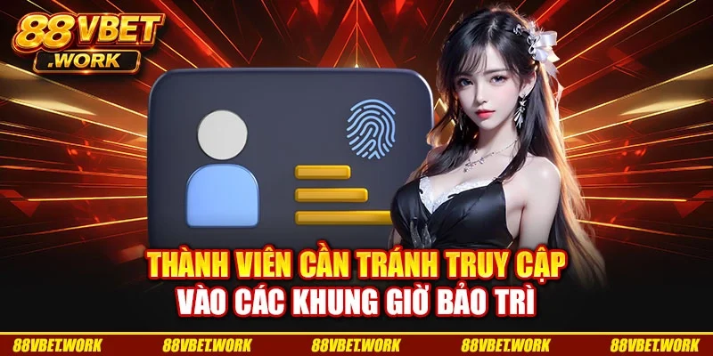 Thành viên cần tránh truy cập vào các khung giờ bảo trì Thành viên cần tránh truy cập vào các khung giờ bảo trì