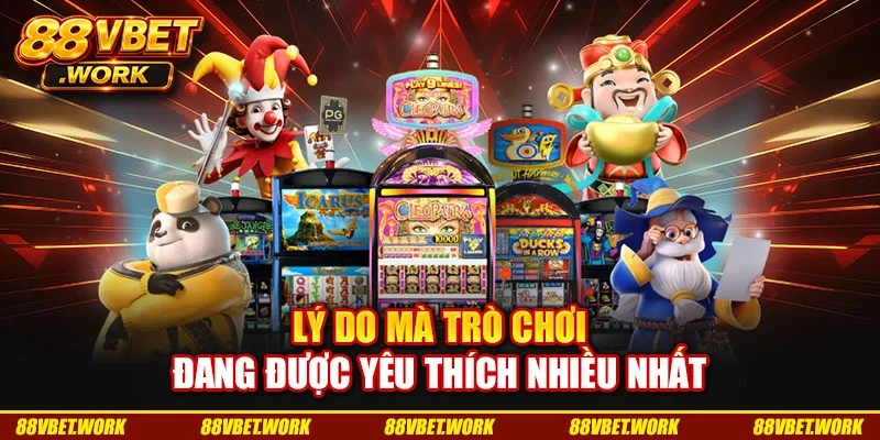 Lý do mà trò chơi đang được yêu thích nhiều nhất Lý do mà trò chơi đang được yêu thích nhiều nhất
