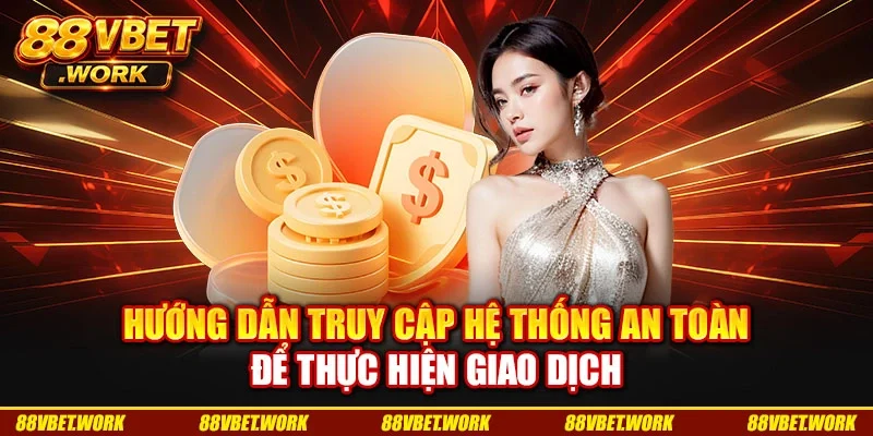 Hướng dẫn truy cập hệ thống an toàn để thực hiện giao dịch
