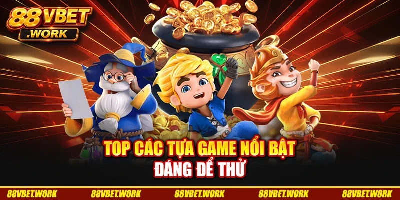 Top các tựa game nổi bật đáng để thử