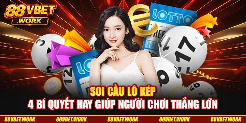 Soi Cầu Lô Kép - 4 Bí Quyết Hay Giúp Người Chơi Thắng Lớn