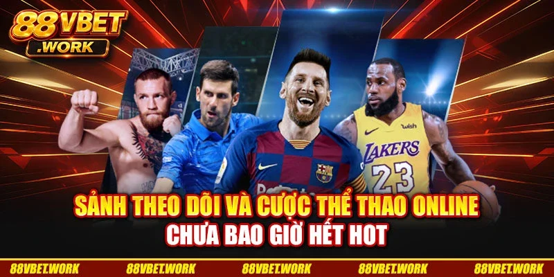 Sảnh theo dõi và cược thể thao online chưa bao giờ hết hot