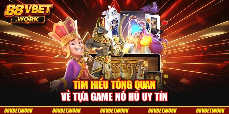 Tìm hiểu tổng quan về tựa game nổ hũ uy tín Tìm hiểu tổng quan về tựa game nổ hũ uy tín