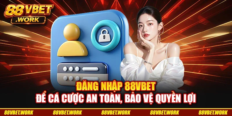 Đăng nhập 88VBET để cá cược an toàn, bảo vệ quyền lợi Đăng nhập 88VBET để cá cược an toàn, bảo vệ quyền lợi